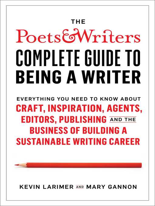 Title details for The Poets & Writers Complete Guide to Being a Writer: Everything You Need to Know About Craft, Inspiration, Agents, Editors, Publishing, and the Business of Building a Sustainable Writing Career by Kevin Larimer - Wait list